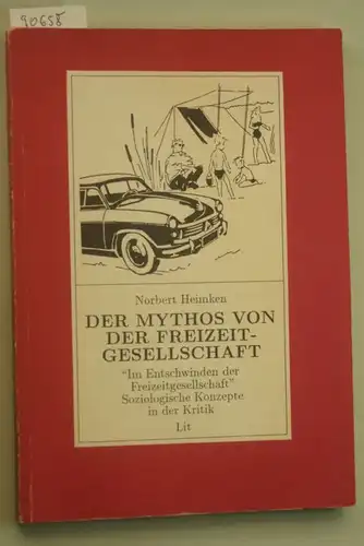 Heimken, Norbert: Der Mythos von der Freizeitgesellschaft : &quot;Im Entschwinden der Freizeitgesellschaft&quot; ; soziologische Konzepte in der Kritik. Soziologie ; Bd. 17