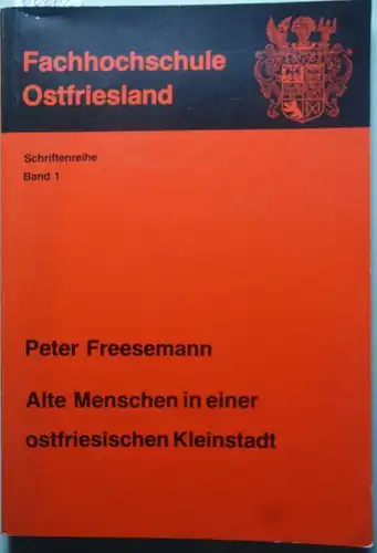 Freesemann, Peter: Alte Menschen in einer ostfriesischen Kleinstadt. Schriftenreihe der Fachhochschule Ostfriesland ; Bd. 1