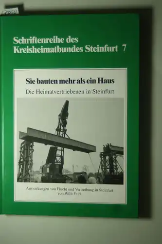 Feld, Willi: Sie bauten mehr als ein Haus : die Heimatvertriebenen in Steinfurt ; Auswirkungen von Flucht und Vertreibung in Steinfurt. Betreuung und Projektleitung: Hans Georg Vehlow. Bildausw. und Bildtexte: Hans-Georg Malskies ... [Hrsg.: Kreisheimatbu