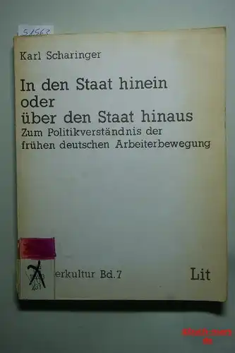 Scharinger, Karl: In den Staat hinein oder über den Staat hinaus. Zum Politikverständnis der frühen deutschen Arbeiterbewegung. (= Arbeiterkultur, Bd. 7)