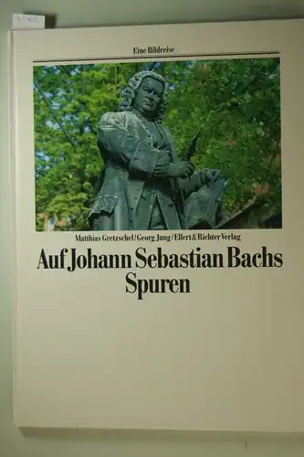 Matthias, Gretzschel und Jung (Fotograf) Georg: Auf den Spuren von Johann Sebastian Bach