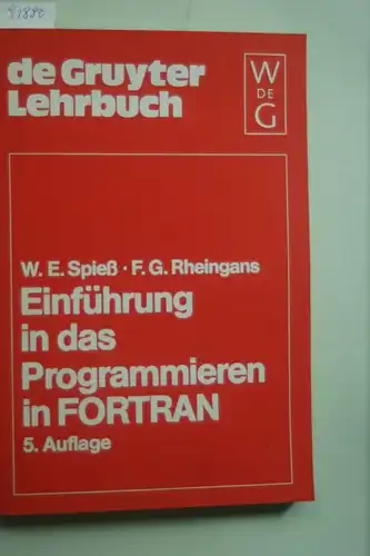 Spieß, Wolfgang Eckehard und Friedrich Georg Rheingans: Einführung in das Programmieren in FORTRAN (De Gruyter Lehrbuch)