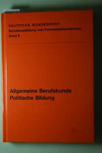 Deutsche Bundespost: Deutsche Bundespost Berufsausbildung zum Fernmeldehandwerker. Band 8 - Allgemeine Berufskunde. Politische Bildung.
