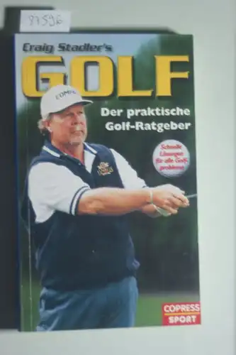 Stadler, Craig: Craig Stadlers Golf: Der praktische Golf-Ratgeber