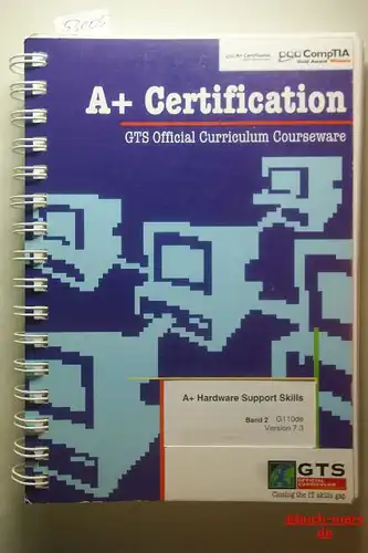 a+ Certification : A+ Hardware Support Skills - GTS Official Curriculum Courseware Band 2, G11de, Version 7.3.