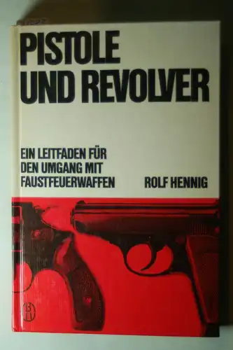 Hennig, Rolf: Pistole und Revolver Ein Leitfaden für den Umgang mit Faustfeuerwaffen