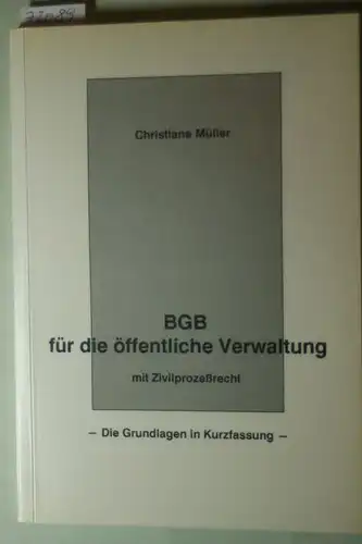 Christiane Müller: BGB für die öffentliche Verwaltung und Zivilprozeßrecht-Christiane Müller BGB für die öffentliche Verwaltung mit Zivilprozeßrecht. Die Grundlagen in Kurzfassung.