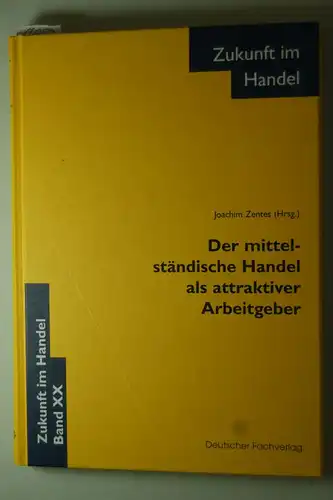 Zentes, Joachim: Der mittelständische Handel als attraktiver Arbeitgeber Zukunft im Handel Band XX