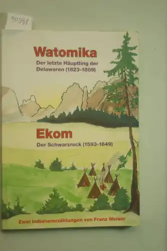 Weiser, F.: Watomika - Der letzte Häuptling der Delawaren (1823-1889). Ekom - Der Schwarzrock (1593-1649). Zwei Indianererzählungen