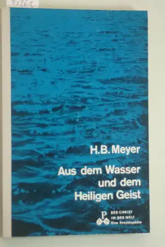 Meyer, Hans Bernhard: Aus dem Wasser und dem Heiligen Geist. Das Sakrament der Taufe und der Firmung. Der Christ in der Welt: VII. Reihe - Band 3 a. b