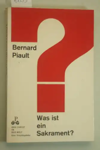 Piault, Bernard: Was ist ein Sakrament. In der Reihe: Der Christ in der Welt. Eine Enzyklopädie; VII. Reihe: 2. Band. Die Zeichen des Heils.