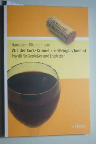 Hannelore, Dittmar-Ilgen und Dittmar- Ilgen Hannelore: Wie der Kork-Krümel ans Weinglas kommt. Physik für Genießer und Entdecker