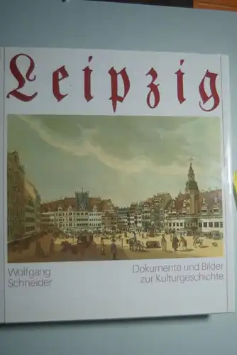 Schneider, Wolfgang.: Leipzig. Dokumente und Bilder zur Kulturgeschichte