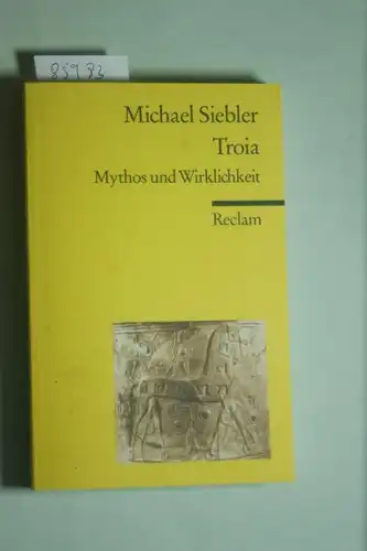 Siebler, Michael: Troia: Mythos und Wirklichkeit (Reclams Universal-Bibliothek)