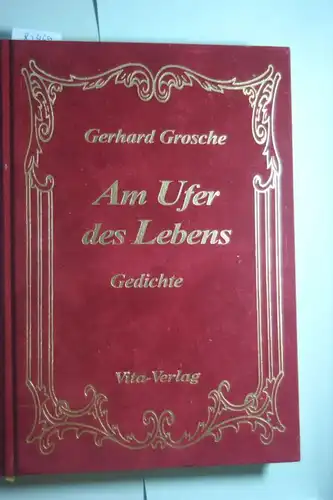 Grosche, Gerhard: Am Ufer des Lebens: Gedichte