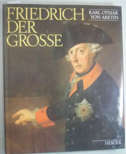 Aretin, Karl Otmar von: Friedrich der Große. Größe und Grenzen des Preußenkönigs
