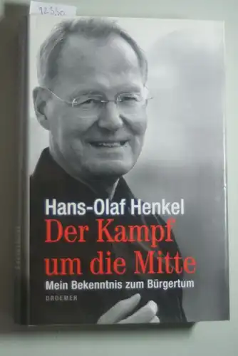 Henkel, Hans-Olaf: Der Kampf um die Mitte: Mein Bekenntnis zum Bürgertum