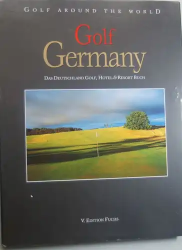 Fuchs, Oliver: Golf Around the World. Deutsche Ausgabe / Golf Germany: Das Deutschland Golf-, Hotel- & Resort-Buch