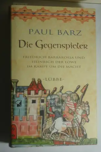 Barz, Paul: Die Gegenspieler: Friedrich Barbarossa und Heinrich der Löwe im Kamp