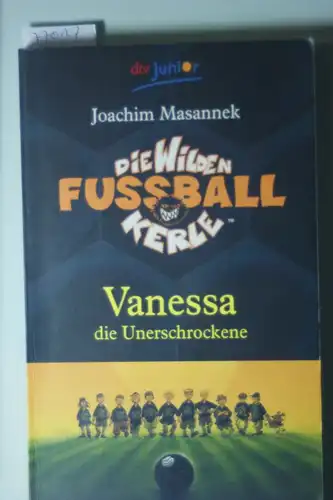 Masannek, Joachim und Jan Birck: Die Wilden Fußballkerle Band 3: Vanessa die Unerschrockene