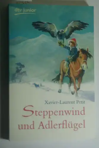 Petit, Xavier-Laurent und Anja (Übers.) Malich: Steppenwind und Adlerflügel : Winterabenteuer in der Mongolei. Aus dem Franz. von Anja Malich / dtv ; 71393 : Junior