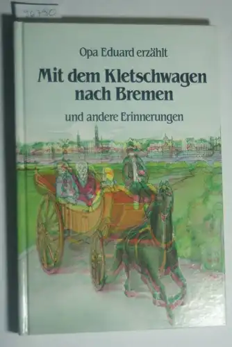 Schröder, Paula: Mit dem Kletschenwagen nach Bremen und andere Erinnerungen : Opa Eduard erzählt. nacherz. für junge Leser von