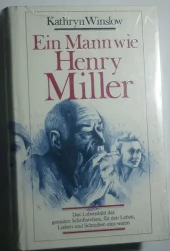 Kathryn, Winslow: Ein Mann wie Henry Miller: Das Lebensbild des genialen Schriftstellers, fur den Leben, Lieben und Schreiben eins waren