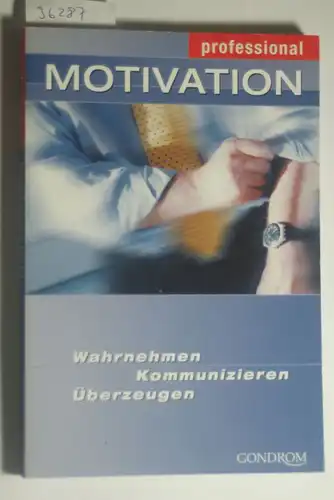 Schmidt-Röger, Iris, Dörthe Grisse-Seelmeyer und Susanne-Lilian (Ill.) Grüning: Motivation : wahrnehmen, kommunizieren, überzeugen. Ilse Schmidt-Röger ; Dörthe Grisse-Seelmeyer. Mit Ill. von Susanne-Lilian Grüning / Professional