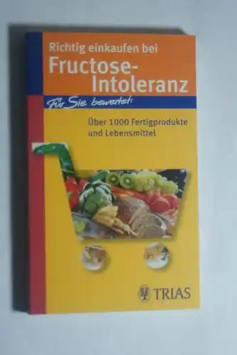 Schleip, Thilo: Richtig einkaufen bei Fructose-Intoleranz: Für Sie bewertet: Über 1100 Fertigprodukte und Lebensmittel