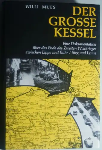 Mues, Willi: Der grosse Kessel. Eine Dokumentation über das Ende des Zweiten Weltkrieges zwischen Lippe und Ruhr / Sieg und Lenne
