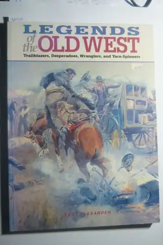 Alexander, Kent: Legends of the Old West: Trailblazers, Desperadoes, Wranglers, and Yarn-Spinners