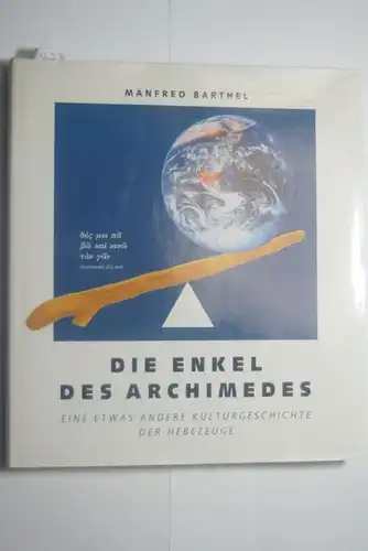 Manfred, Barthel J. D. Neuhaus Hebezeuge GmbH & Co. Hrsg.: Die Enkel des Archimedes. Eine etwas andere Kulturgeschichte der Hebezeuge.