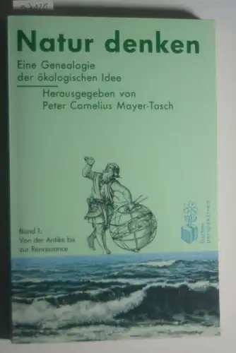 Mayer-Tasch, Peter C und Hans M Schönherr: Mit der Natur denken: Von der Antike bis zur Renaissance. Texte zur Entwicklung Ökologischen Denkens