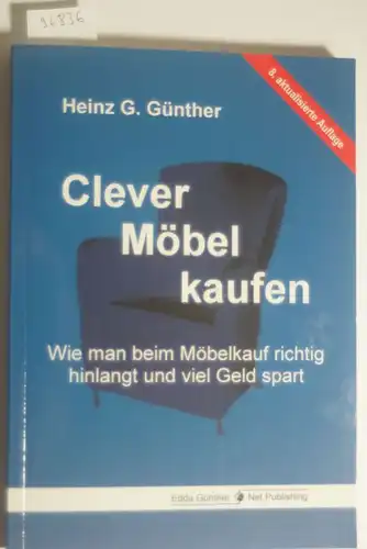 Günther, Heinz G.: Clever Möbel kaufen : wie man beim Möbelkauf richtig hinlangt und viel Geld spart.