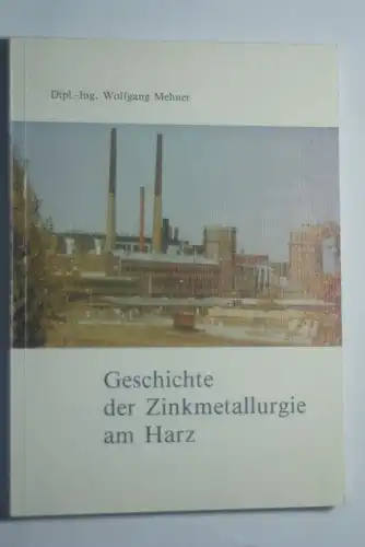 Mehner, Wolfgang: Geschichte der Zinkmetallurgie am Harz
