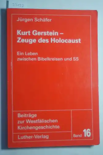 Schäfer, Jürgen: Kurt Gerstein - Zeuge des Holocaust : ein Leben zwischen Bibelkreisen und SS. Beiträge zur westfälischen Kirchengeschichte ; Bd. 16