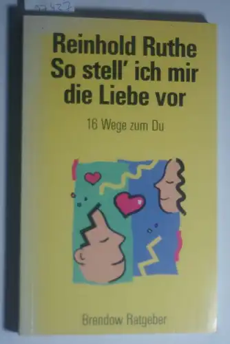 Ruthe, Reinhold: So stell` ich mir die Liebe vor. 16 Wege zum Du