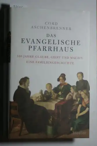 Aschenbrenner, Cord: Das evangelische Pfarrhaus: 300 Jahre Glaube, Geist und Macht: Eine Familiengeschichte