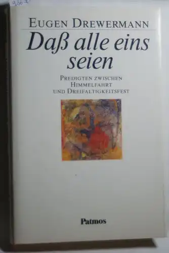Drewermann, Eugen und Bernd [Hrsg.] Marz: Dass alle eins seien : Predigten zwischen Himmelfahrt und Dreifaltigkeitsfest. Eugen Drewermann. Hrsg. von Bernd Marz