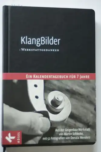 Schleske, Martin und Donata Wenders: KlangBilder: Werkstattgedanken - Ein Kalendertagebuch für 7 Jahre aus der Geigenbauwerkstatt von Martin Schleske mit 52 Fotografien von Donata Wenders