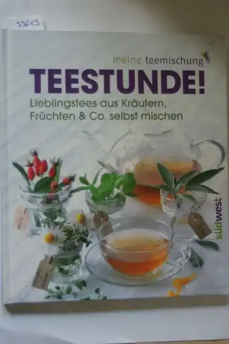 Müller, Tobias und Anja Grambihler: Teestunde! Lieblingstees aus Kräutern, Früchten & Co. selbst mischen