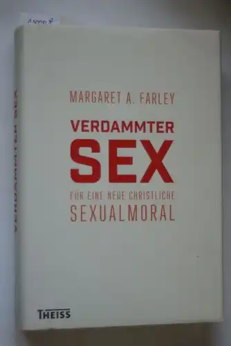 Margaret, A. Farley: Verdammter Sex: Für eine neue christliche Sexualmoral