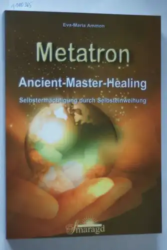 Eva-Maria, Ammon: Metatron - Ancient-Master-Healing: Selbstermächtigung durch Selbsteinweihung