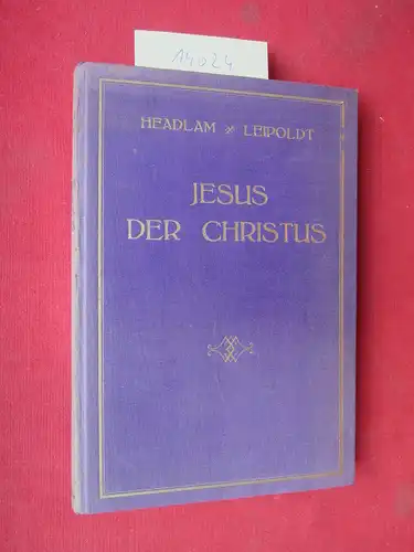 Headlam, Arthur C. und Johannes Leipoldt: Jesus der Christus, sein Leben und seine Lehre. Übers. von Johannes Leipoldt. 