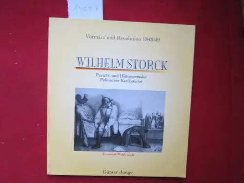 Junge, Günter und Wilhelm Storck [Illustr.]: Wilhelm Storck : 1808 - 1850 ; Porträt- und Historienmaler, politischer Karikaturist des deutschen Vormärz ; sein Leben und Werk. 