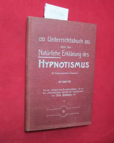Siemens, Otto: Unterrichtsbuch über die Natürliche Erklärung des Hypnotismus. Mit Anhang übersetzter Fremdworte. Verfaßt vom Bundesredakteur des "Internationalen Bundes der Hypnotiseure". 
