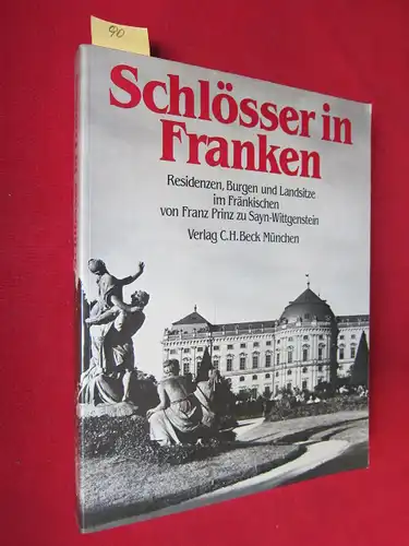 Prinz zu Sayn-Wittgenstein, Franz: Schlösser in Franken : Residenzen, Burgen und Landsitze im Fränkischen. Von Franz Prinz zu Sayn-Wittgenstein unter Mitarbeit von Marina Freiin von Bibra. 