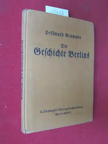 Neumann, Hellmuth: Die Geschichte Berlins : [2 Teile in 1 Band]. Teil 1: Die Geschichte Alt-Berlins. / Teil 2: Die Geschichte Berlins seit 1640. 