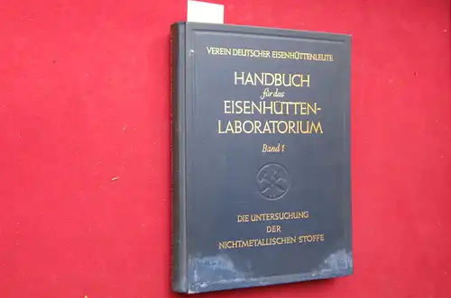 Chemikerausschuß des Vereins Deutscher Eisenhüttenleute (Hrsg.): Handbuch für das Eisenhüttenlaboratorium.  - Band I : Die Untersuchung der nichtmetallischen Stoffe. 