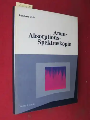 Welz, Bernhard: Atom-Absorptions-Spektroskopie. 